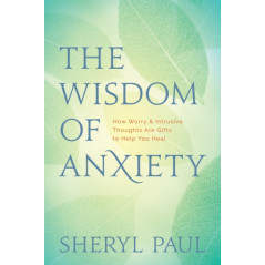 The Wisdom of Anxiety : How Worry and Intrusive Thoughts Are Gifts to Help You Heal