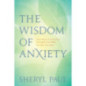 The Wisdom of Anxiety : How Worry and Intrusive Thoughts Are Gifts to Help You Heal