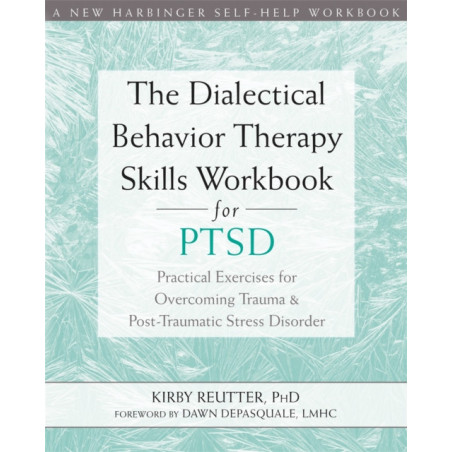 The Dialectical Behavior Therapy Skills Workbook for PTSD