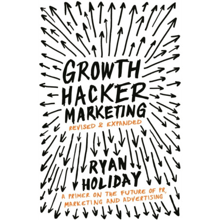 Growth Hacker Marketing : A Primer on the Future of PR, Marketing and Advertising