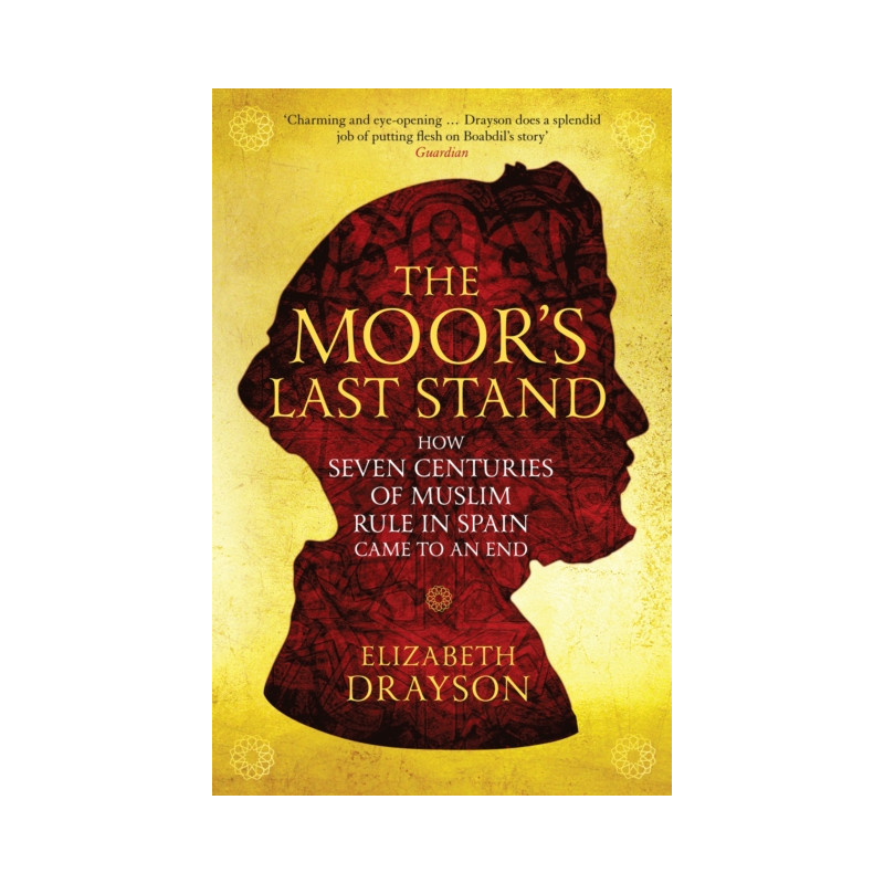 The Moor's Last Stand : How Seven Centuries of Muslim Rule in Spain Came to an End