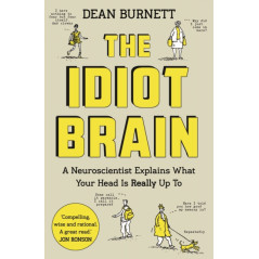 The Idiot Brain : A Neuroscientist Explains What Your Head is Really Up To