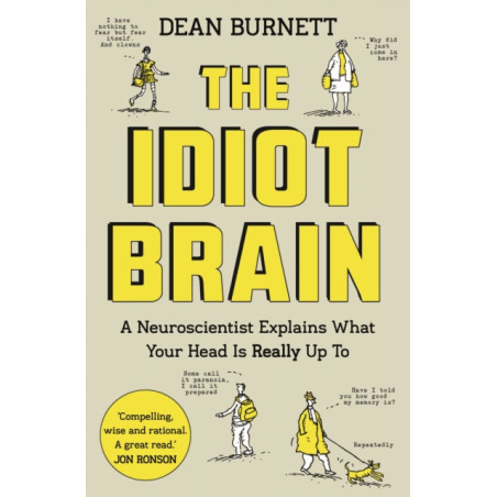 The Idiot Brain : A Neuroscientist Explains What Your Head is Really Up To