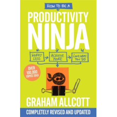 How to be a Productivity Ninja : UPDATED EDITION Worry Less, Achieve More and Love What You Do
