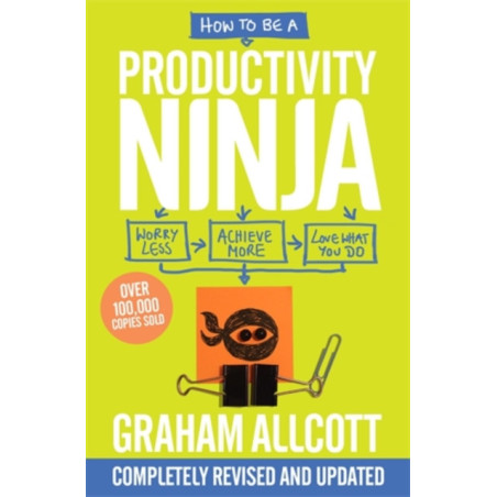 How to be a Productivity Ninja : UPDATED EDITION Worry Less, Achieve More and Love What You Do