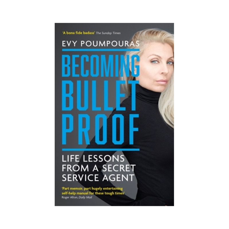 Becoming Bulletproof : Life Lessons from a Secret Service Agent