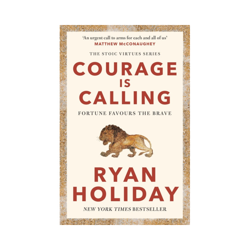 Courage Is Calling : Timeless Stoic values from the multimillion-selling author of THE DAILY STOIC