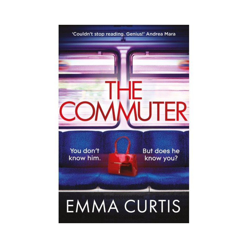 The Commuter : 'Couldn't stop reading. Emma Curtis is a genius!' Andrea Mara