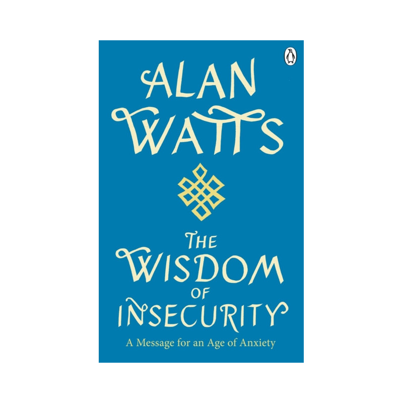 Wisdom Of Insecurity : A Message for an Age of Anxiety