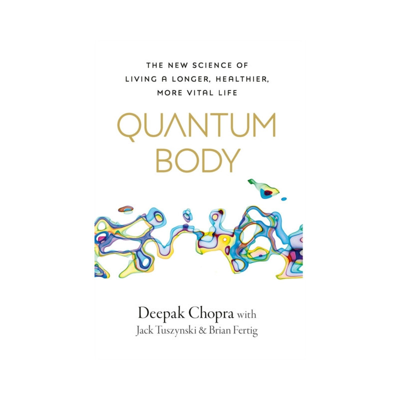 Quantum Body : The New Science of Living a Longer, Healthier, More Vital Life Quantum Body : The New Science of Living a Longer, Healthier, More Vital Life