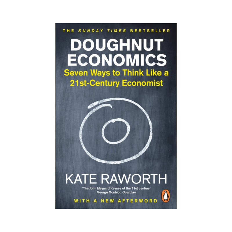 Doughnut Economics : Seven Ways to Think Like a 21st-Century Economist Doughnut Economics : Seven Ways to Think Like a 21st-Century Economist