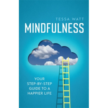 Mindfulness : Your step-by-step guide to a happier life