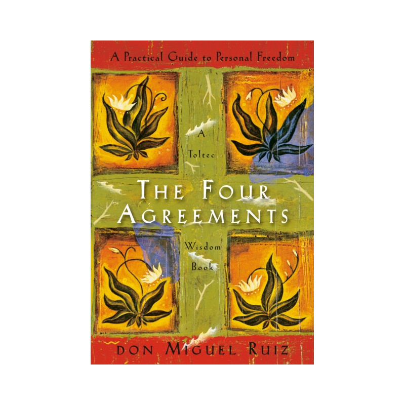The Four Agreements : A Practical Guide to Personal Freedom