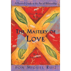 The Mastery of Love : A Practical Guide to the Art of Relationship, A Toltec Wisdom Book