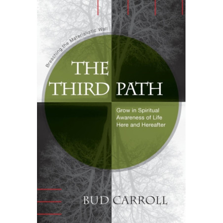 The Third Path : Breaching the Materialistic Wall, Grow in Spiritual Awareness of Life Here and Hereafter