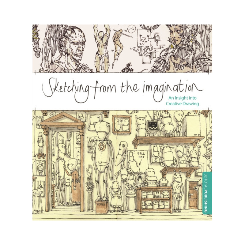 Sketching from the Imagination : An Insight into Creative Drawing Sketching from the Imagination : An Insight into Creative Drawing