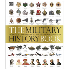 The Military History Book The Ultimate Visual Guide to the Weapons that Shaped the World