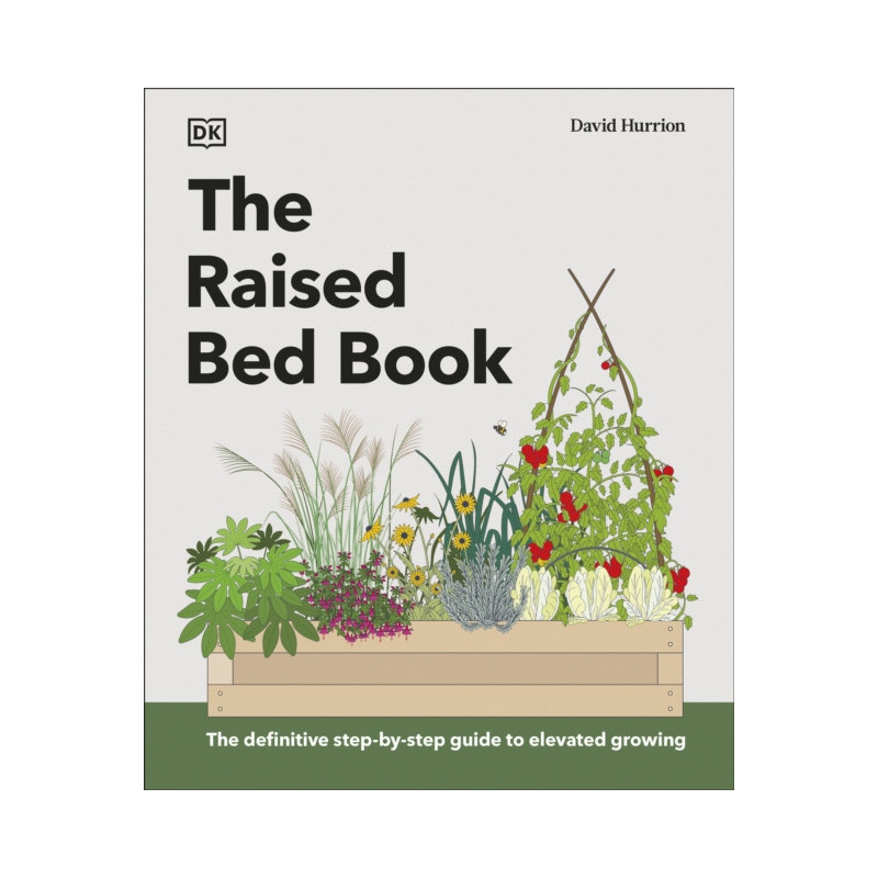 The Raised Bed Book Get the Most from Your Raised Bed, Every Step of the Way