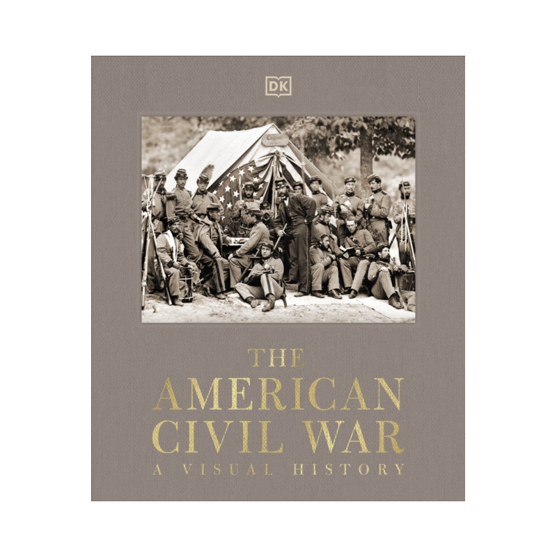 The American Civil War A Visual History The American Civil War A Visual History