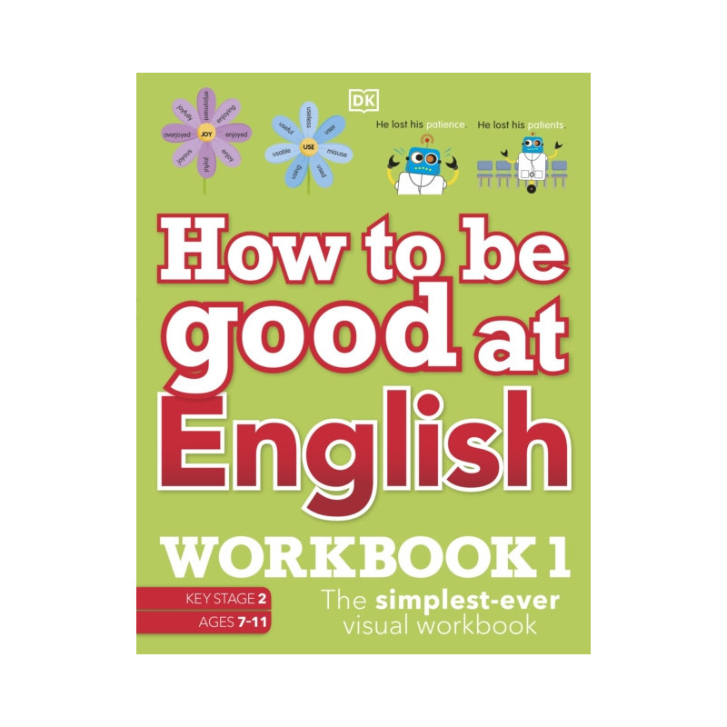 How to Be Good at English Workbook 1, Ages 7-11 (Key Stage 2) The Simplest-Ever Visual Workbook How to Be Good at English Workbook 1, Ages 7-11 (Key Stage 2) The Simplest-Ever Visual Workbook