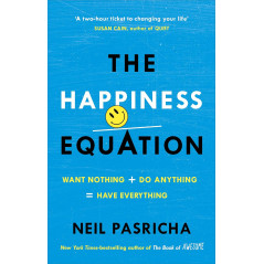 The Happiness Equation : Want Nothing + Do Anything Equals  Have Everything