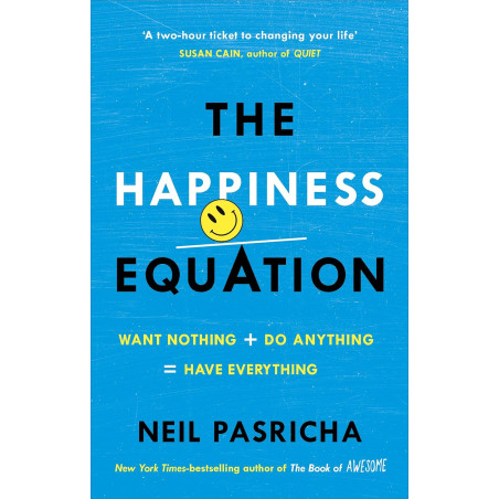 The Happiness Equation : Want Nothing + Do Anything Equals  Have Everything