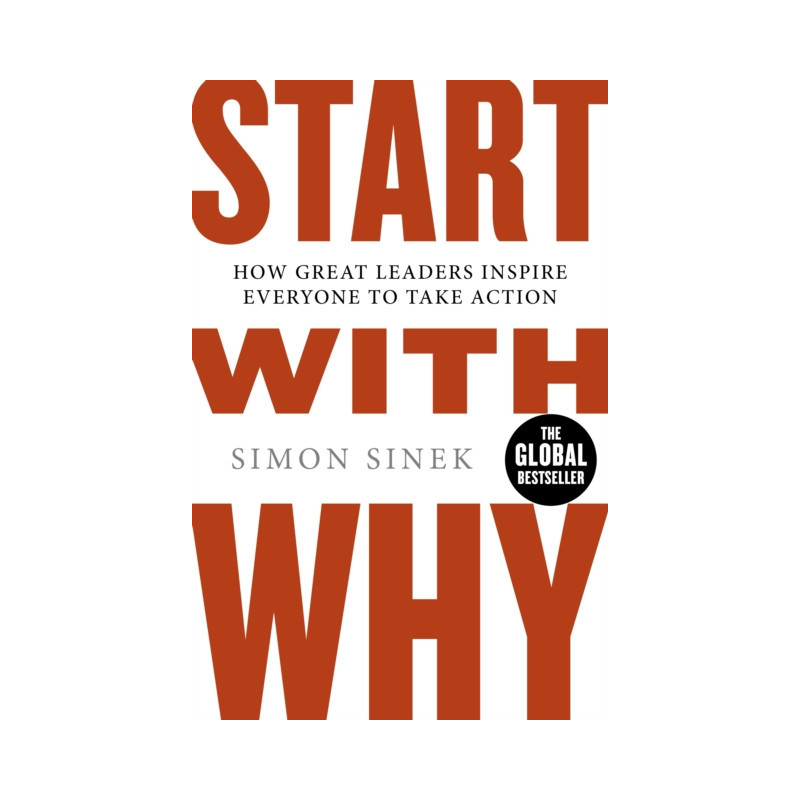 Start With Why : How Great Leaders Inspire Everyone to Take Action