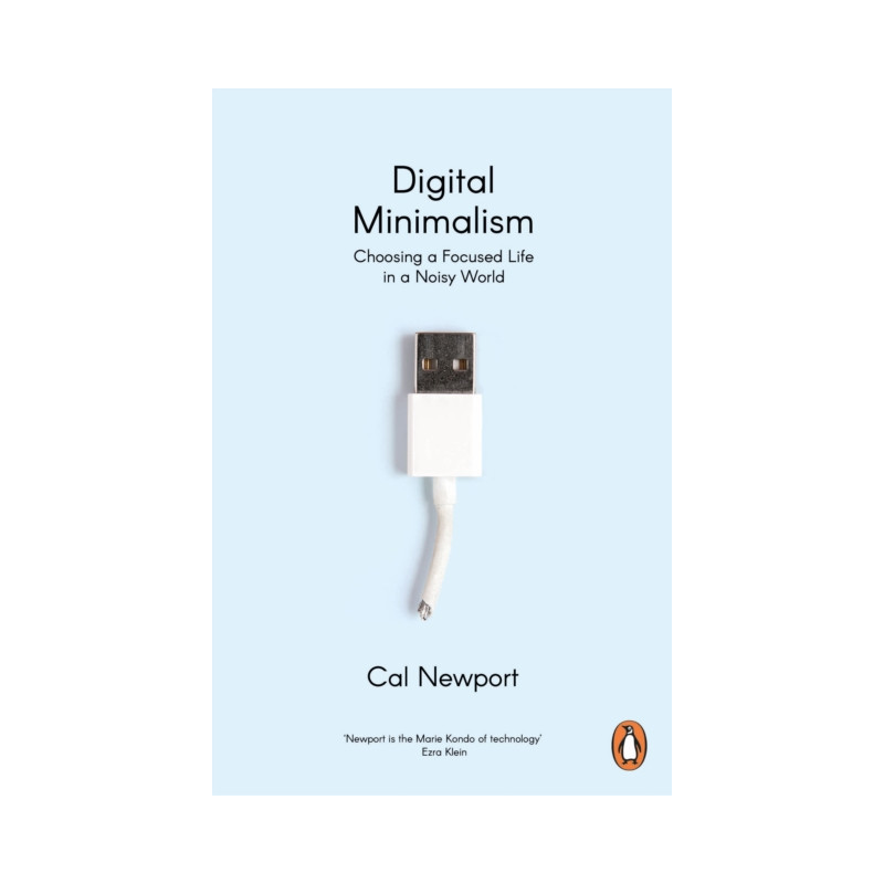 Digital Minimalism : Choosing a Focused Life in a Noisy World