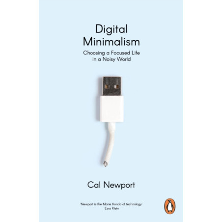 Digital Minimalism : Choosing a Focused Life in a Noisy World