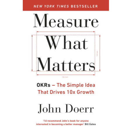 Measure What Matters : The Simple Idea that Drives 10x Growth