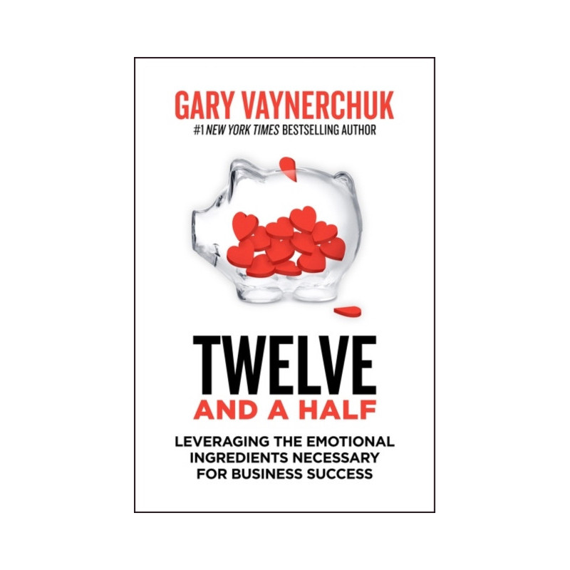 Twelve and a Half : Leveraging the Emotional Ingredients Necessary for Business Success Twelve and a Half : Leveraging the Emotional Ingredients Necessary for Business Success