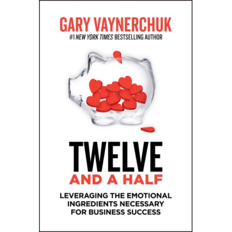 Twelve and a Half : Leveraging the Emotional Ingredients Necessary for Business Success