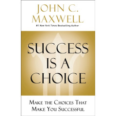 Success Is a Choice : Make the Choices that Make You Successful