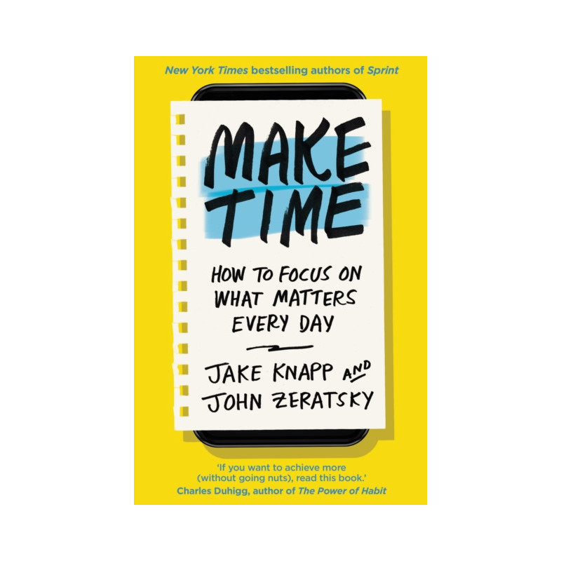 Make Time : How to focus on what matters every day