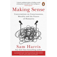 Making Sense : Conversations on Consciousness, Morality and the Future of Humanity