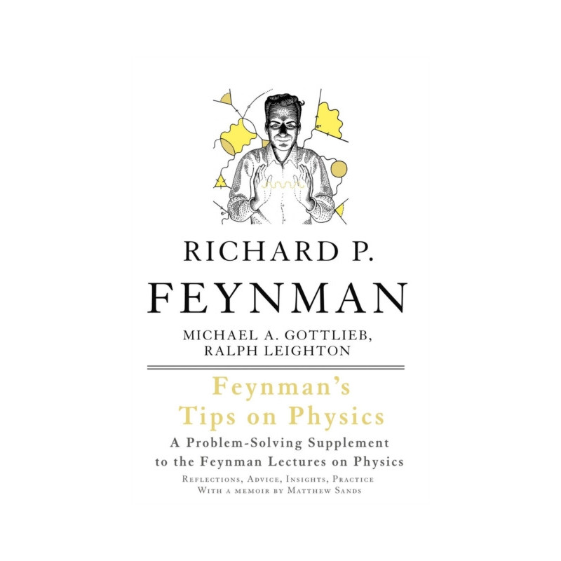Feynman's Tips on Physics : Reflections, Advice, Insights, Practice