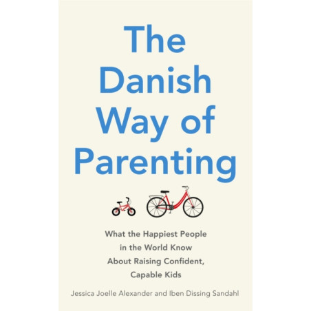 The Danish Way of Parenting : What the Happiest People in the World Know About Raising Confident, Capable Kids