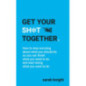 Get Your Sh*t Together