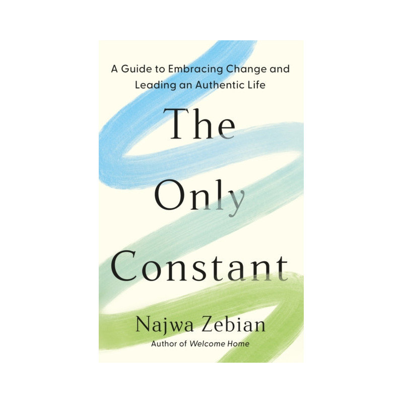 The Only Constant A Guide to Embracing Change and Leading an Authentic Life