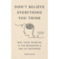 Don't Believe Everything You Think (Expanded Edition) Why Your Thinking Is The Beginning & End Of Suffering