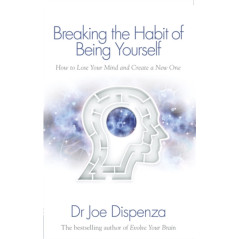 Breaking the Habit of Being Yourself How to Lose Your Mind and Create a New One
