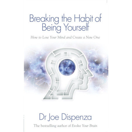 Breaking the Habit of Being Yourself How to Lose Your Mind and Create a New One