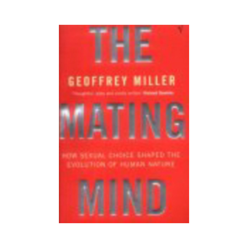 The Mating Mind How Sexual Choice Shaped the Evolution of Human Nature
