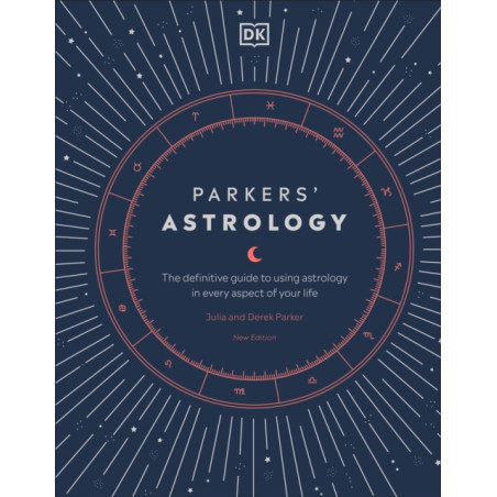 Parkers' Astrology The Definitive Guide to Using Astrology in Every Aspect of Your Life