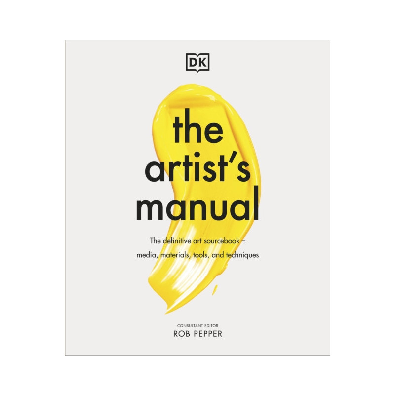 The Artist's Manual The Definitive Art Sourcebook: Media, Materials, Tools, and Techniques