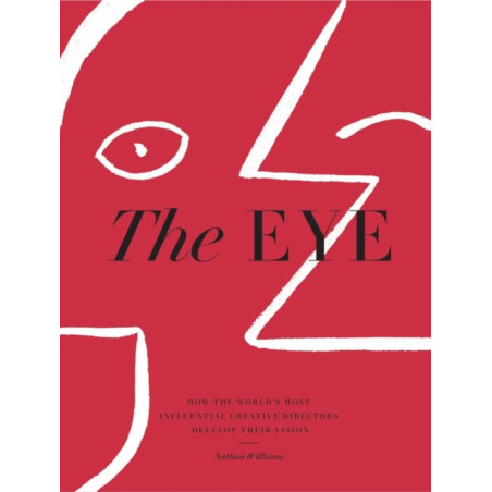 The Eye How the World’s Most Influential Creative Directors Develop Their Vision