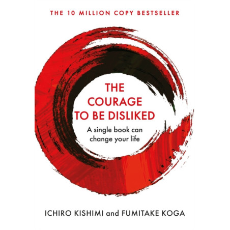 The Courage to be Disliked How to Free Yourself, Change Your Life and Achieve Real Happiness