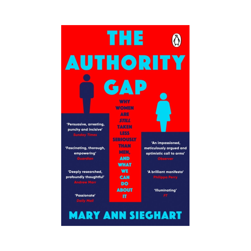 The Authority Gap Why Women are Still Taken Less Seriously Than Men, and what We Can Do about it