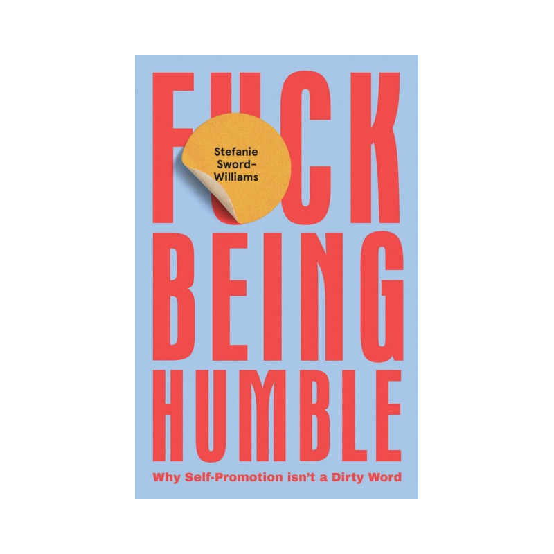 F*ck Being Humble Why Self-Promotion Isn't a Dirty Word