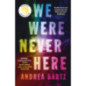 We Were Never Here A Novel